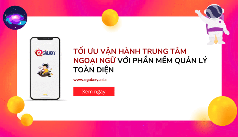 Tối ưu vận hành trung tâm ngoại ngữ với phần mềm quản lý toàn diện